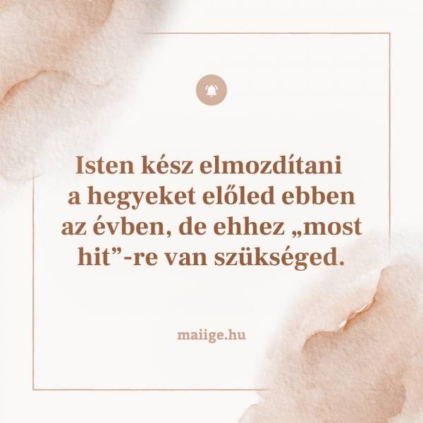 Isten kész elmozdítani a hegyeket előled ebben az évben, de ehhez „most hit”-re van szükséged.
