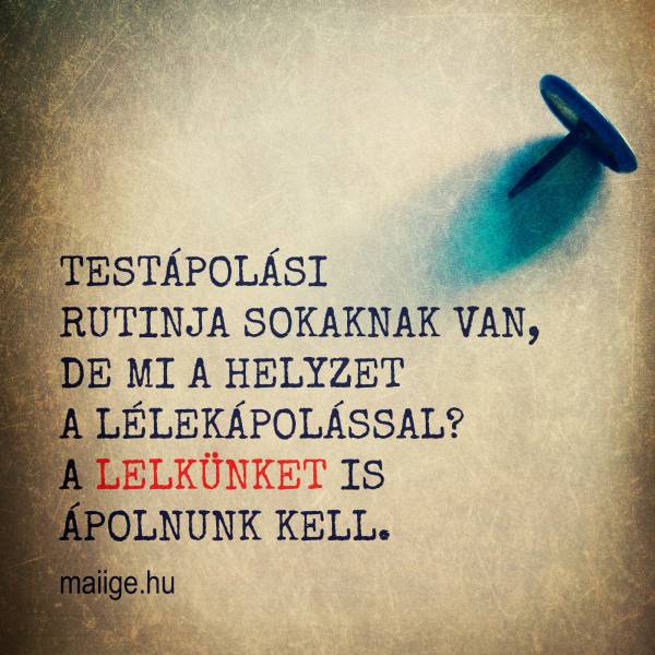 Testápolási rutinja sokaknak van, de mi a helyzet a lélekápolással? A lelkünket is ápolnunk kell.