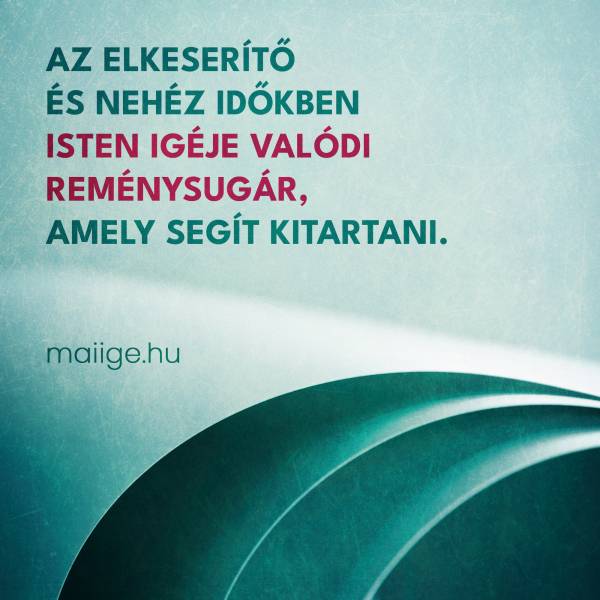 Az elkeserítő és nehéz időkben Isten Igéje valódi reménysugár, amely segít kitartani.