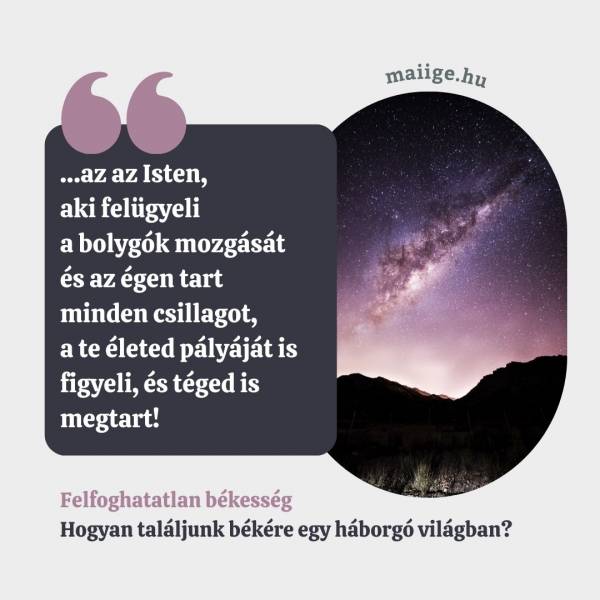 „…az az Isten, aki felügyeli a bolygók mozgását és az égen tart minden csillagot, a te életed pályáját is figyeli, és téged is megtart!”