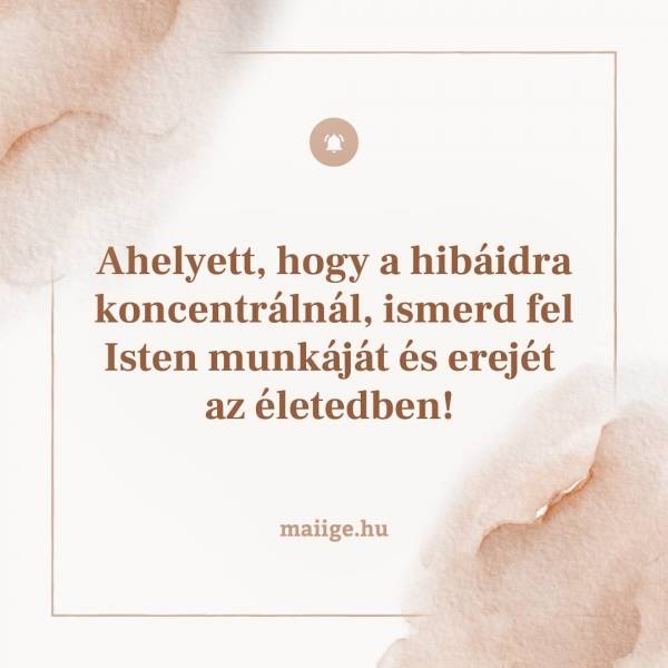 Ahelyett, hogy a hibáidra koncentrálnál, ismerd fel Isten munkáját és erejét az életedben
