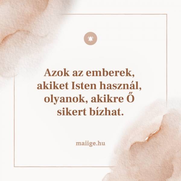 Azok az emberek, akiket Isten használ, olyanok, akikre Ő sikert bízhat.